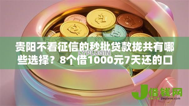 贵阳不看征信的秒批贷款拢共有哪些选择？8个借1000元7天还的口子详解