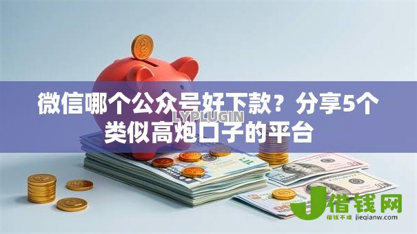 微信哪个公众号好下款?分享5个类似高炮口子的平台 微信哪个公众号好下款?分享5个类似高炮口子的平台