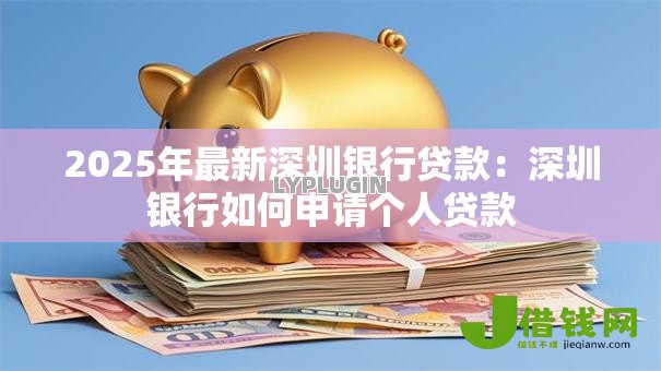 2025年最新深圳银行贷款：深圳银行如何申请个人贷款