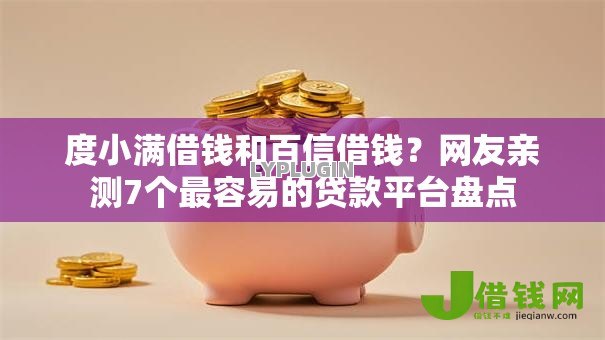 度小满借钱和百信借钱？网友亲测7个最容易的贷款平台盘点