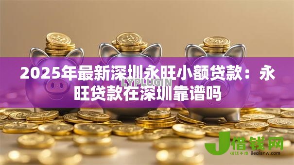 2025年最新深圳永旺小额贷款:永旺贷款在深圳靠谱吗 2025年最新深圳永旺小额贷款:永旺贷款在深圳靠谱吗
