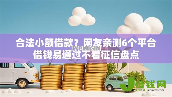 合法小额借款？网友亲测6个平台借钱易通过不看征信盘点