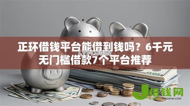正环借钱平台能借到钱吗？6千元无门槛借款7个平台推荐