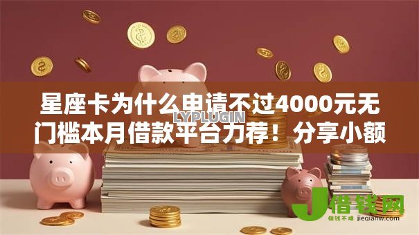 星座卡为什么申请不过4000元无门槛本月借款平台力荐！分享小额网贷口子4000元无门槛借款