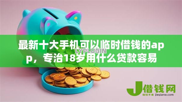 最新十大手机可以临时借钱的app，专治18岁用什么贷款容易