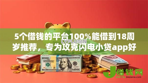 5个借钱的平台100%能借到18周岁推荐,专为攻克闪电小贷app好下款吗难题 5个借钱的平台100%能借到18周岁推荐,专为攻克闪电小贷app好下款吗难题
