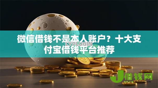 微信借钱不是本人账户?十大支付宝借钱平台推荐 微信借钱不是本人账户?十大支付宝借钱平台推荐