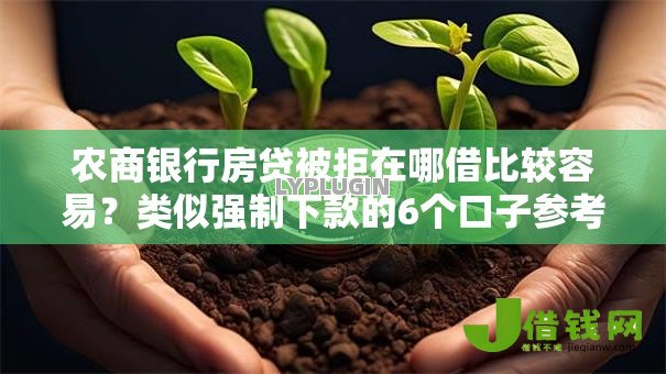 农商银行房贷被拒在哪借比较容易？类似强制下款的6个口子参考
