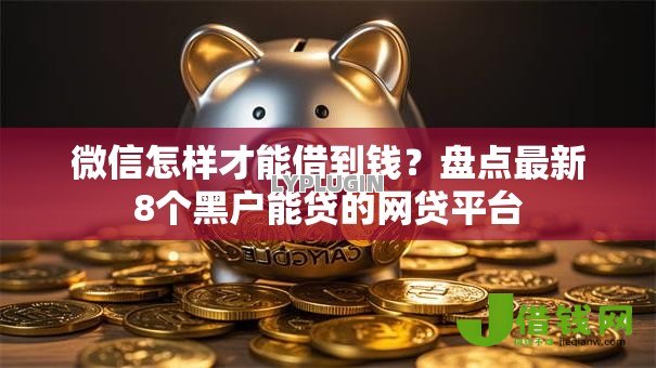 微信怎样才能借到钱？盘点最新8个黑户能贷的网贷平台