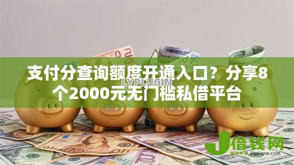 支付分查询额度开通入口？分享8个2000元无门槛私借平台