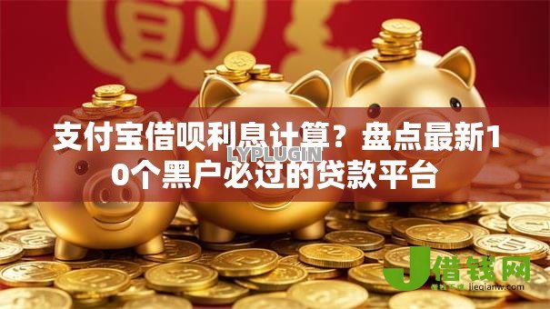 支付宝借呗利息计算？盘点最新10个黑户必过的贷款平台