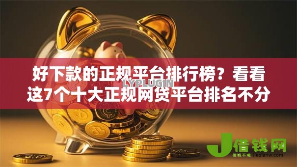 好下款的正规平台排行榜？看看这7个十大正规网贷平台排名不分先后怎么样