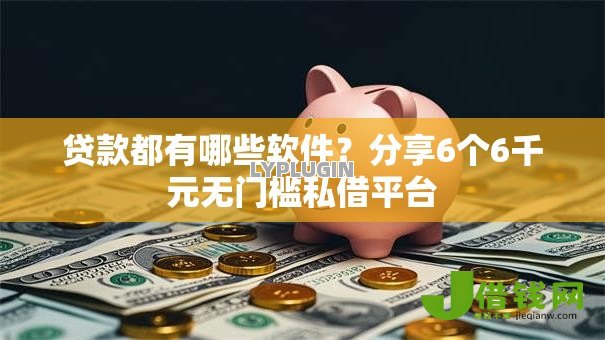 贷款都有哪些软件?分享6个6千元无门槛私借平台 贷款都有哪些软件?分享6个6千元无门槛私借平台