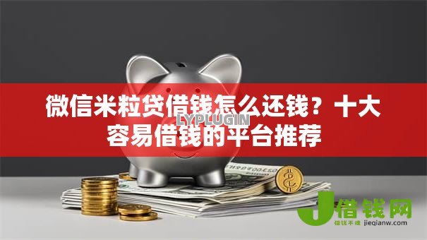 微信米粒贷借钱怎么还钱?十大容易借钱的平台推荐 微信米粒贷借钱怎么还钱?十大容易借钱的平台推荐