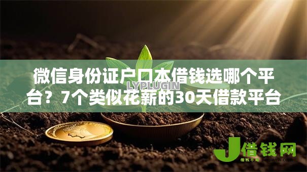微信身份证户口本借钱选哪个平台？7个类似花薪的30天借款平台推荐