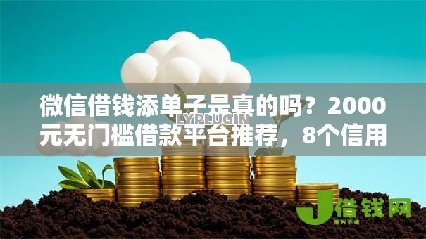 微信借钱添单子是真的吗？2000元无门槛借款平台推荐，8个信用飞类似的口子盘点