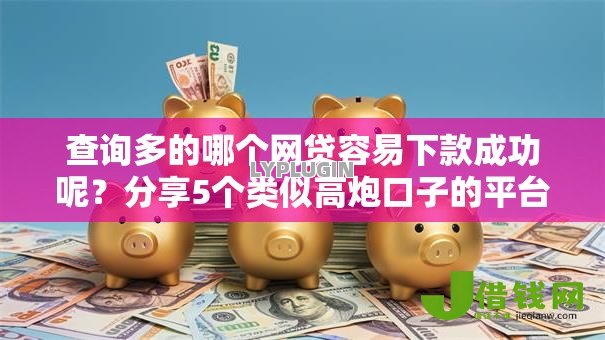 查询多的哪个网贷容易下款成功呢？分享5个类似高炮口子的平台