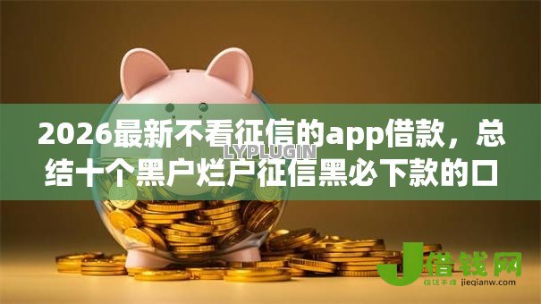 2026最新不看征信的app借款，总结十个黑户烂户征信黑必下款的口子！