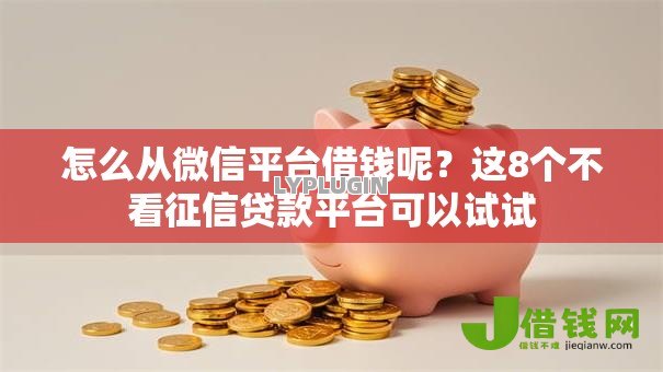 怎么从微信平台借钱呢？这8个不看征信贷款平台可以试试