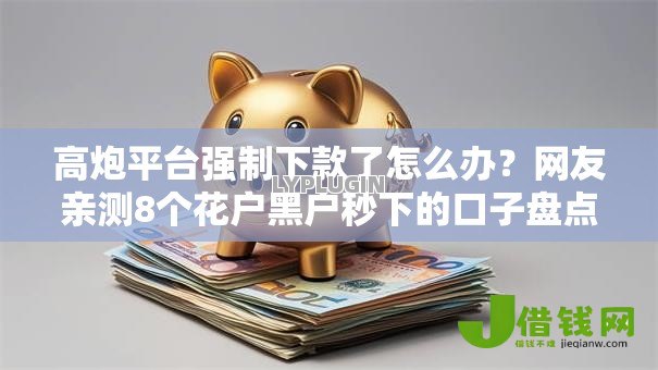 高炮平台强制下款了怎么办?网友亲测8个花户黑户秒下的口子盘点 高炮平台强制下款了怎么办?网友亲测8个花户黑户秒下的口子盘点
