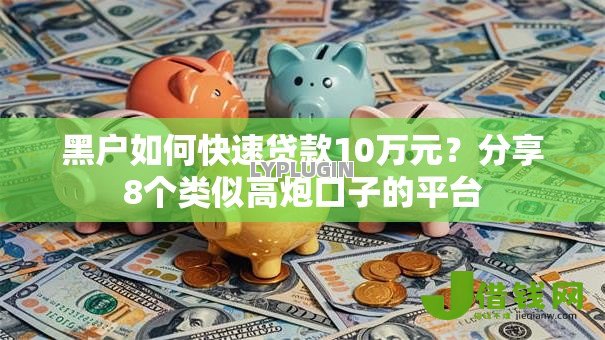 黑户如何快速贷款10万元？分享8个类似高炮口子的平台