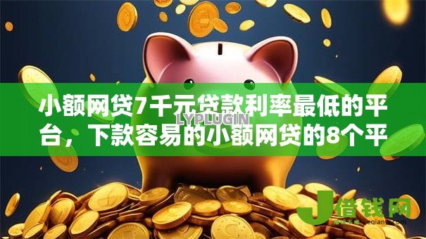 小额网贷7千元贷款利率最低的平台，下款容易的小额网贷的8个平台介绍