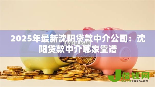 2025年最新沈阳贷款中介公司:沈阳贷款中介哪家靠谱 2025年最新沈阳贷款中介公司:沈阳贷款中介哪家靠谱