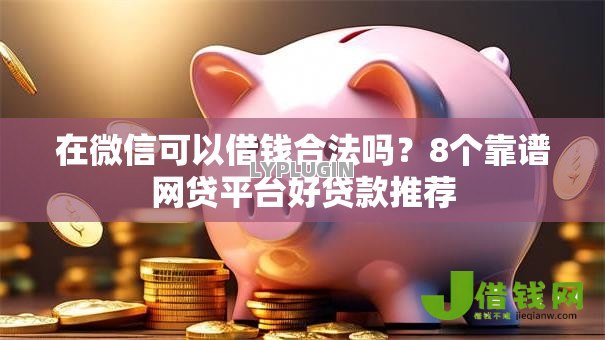 在微信可以借钱合法吗？8个靠谱网贷平台好贷款推荐