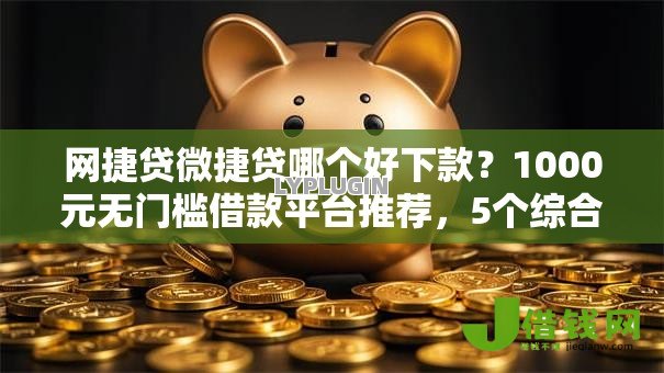 网捷贷微捷贷哪个好下款？1000元无门槛借款平台推荐，5个综合评分不足有负债都能下款口子盘点