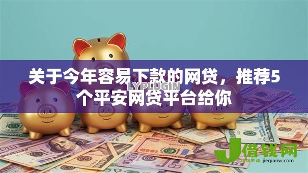 关于今年容易下款的网贷,推荐5个平安网贷平台给你 关于今年容易下款的网贷,推荐5个平安网贷平台给你