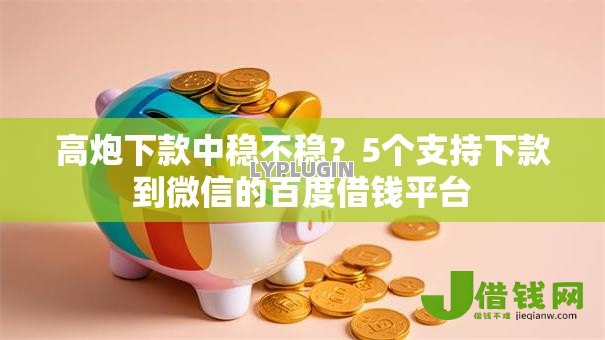 高炮下款中稳不稳?5个支持下款到微信的百度借钱平台 高炮下款中稳不稳?5个支持下款到微信的百度借钱平台