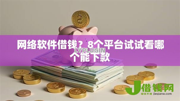 网络软件借钱？8个平台试试看哪个能下款