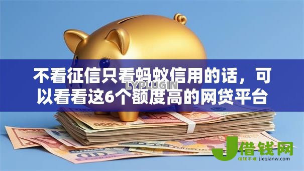 不看征信只看蚂蚁信用的话，可以看看这6个额度高的网贷平台