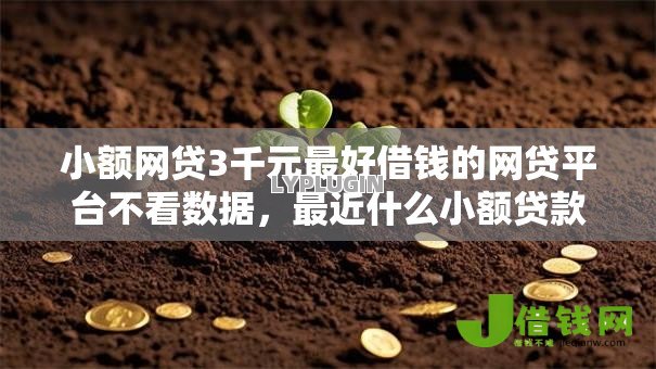 小额网贷3千元最好借钱的网贷平台不看数据，最近什么小额贷款好下款的8个平台介绍