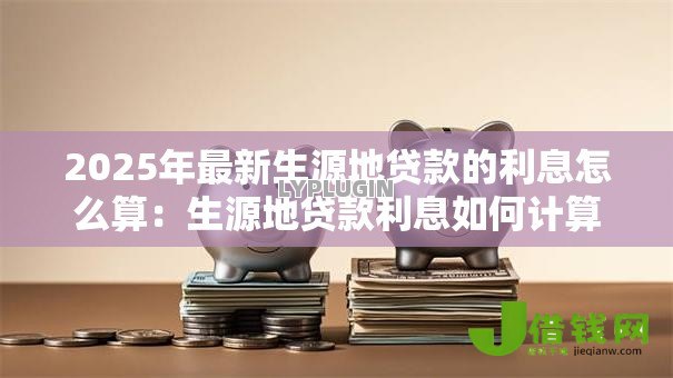 2025年最新生源地贷款的利息怎么算：生源地贷款利息如何计算