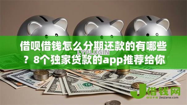 借呗借钱怎么分期还款的有哪些？8个独家贷款的app推荐给你