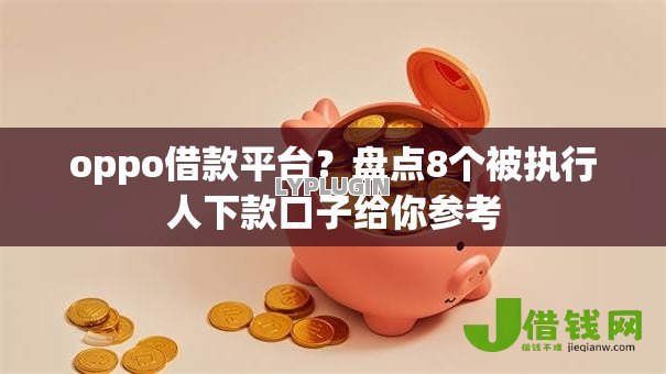 oppo借款平台？盘点8个被执行人下款口子给你参考