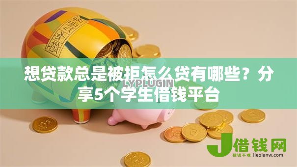 想贷款总是被拒怎么贷有哪些？分享5个学生借钱平台