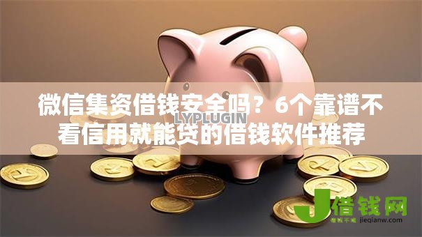 微信集资借钱安全吗？6个靠谱不看信用就能贷的借钱软件推荐