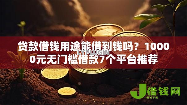 贷款借钱用途能借到钱吗?10000元无门槛借款7个平台推荐 贷款借钱用途能借到钱吗?10000元无门槛借款7个平台推荐