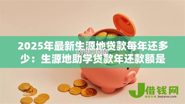 2025年最新生源地贷款每年还多少：生源地助学贷款年还款额是多少