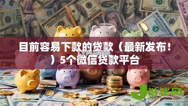目前容易下款的贷款（最新发布！）5个微信贷款平台