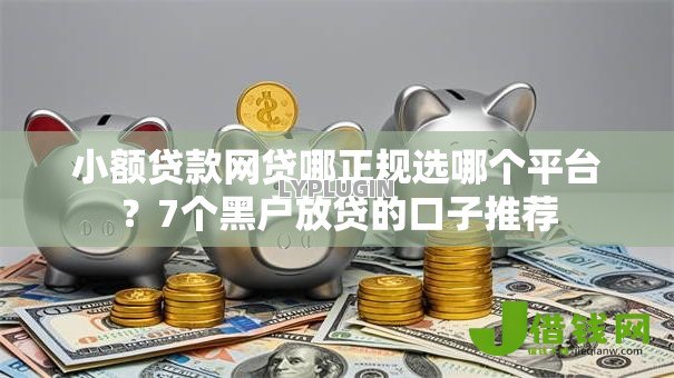 小额贷款网贷哪正规选哪个平台?7个黑户放贷的口子推荐 小额贷款网贷哪正规选哪个平台?7个黑户放贷的口子推荐