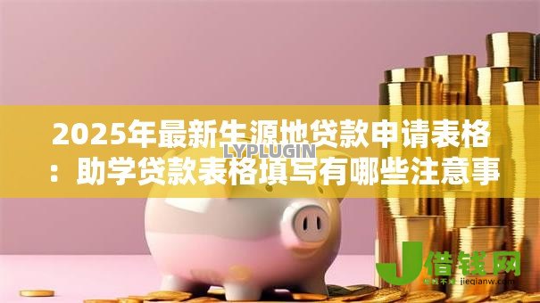 2025年最新生源地贷款申请表格:助学贷款表格填写有哪些注意事项 2025年最新生源地贷款申请表格:助学贷款表格填写有哪些注意事项