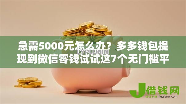 急需5000元怎么办?多多钱包提现到微信零钱试试这7个无门槛平台 急需5000元怎么办?多多钱包提现到微信零钱试试这7个无门槛平台