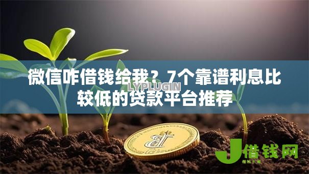 微信咋借钱给我？7个靠谱利息比较低的贷款平台推荐
