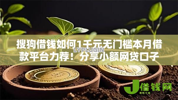 搜狗借钱如何1千元无门槛本月借款平台力荐!分享小额网贷口子1千元无门槛借款 搜狗借钱如何1千元无门槛本月借款平台力荐!分享小额网贷口子1千元无门槛借款
