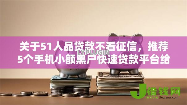 关于51人品贷款不看征信,推荐5个手机小额黑户快速贷款平台给你 关于51人品贷款不看征信,推荐5个手机小额黑户快速贷款平台给你