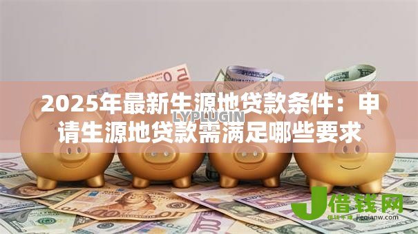 2025年最新生源地贷款条件：申请生源地贷款需满足哪些要求