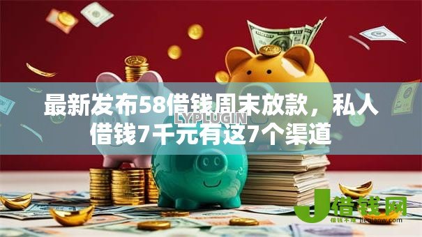最新发布58借钱周末放款，私人借钱7千元有这7个渠道
